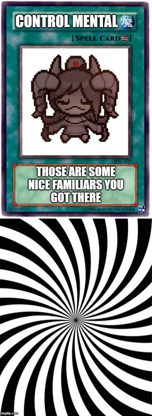 CONTROL MENTAL; THOSE ARE SOME
NICE FAMILIARS YOU
GOT THERE | image tagged in spell card | made w/ Imgflip meme maker