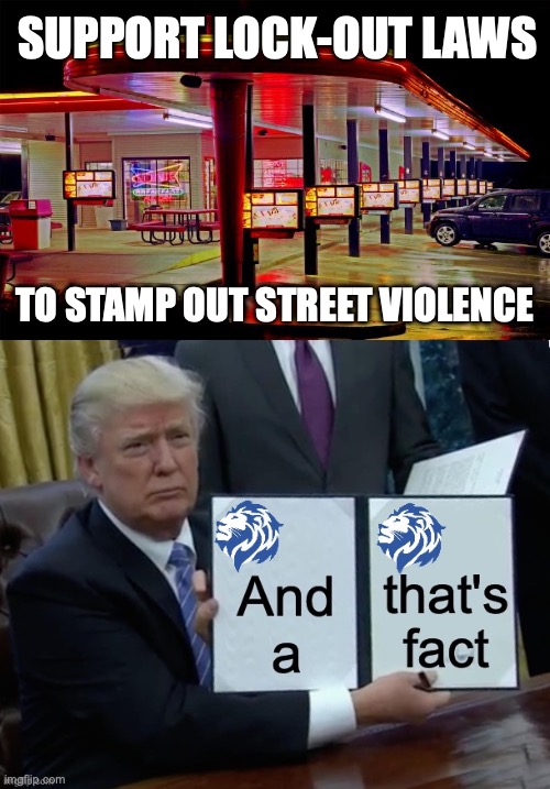 Not related to the meme contest | SUPPORT LOCK-OUT LAWS; TO STAMP OUT STREET VIOLENCE | image tagged in conservative party of imgflip and that's a fact trump edition,sonic restaurant,lock out laws,end,street violence | made w/ Imgflip meme maker