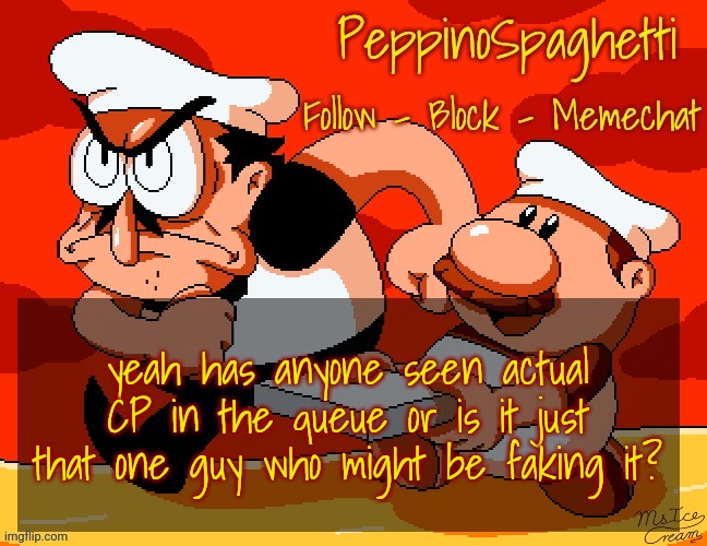 Peppino Temp | yeah has anyone seen actual CP in the queue or is it just that one guy who might be faking it? | image tagged in peppino temp | made w/ Imgflip meme maker