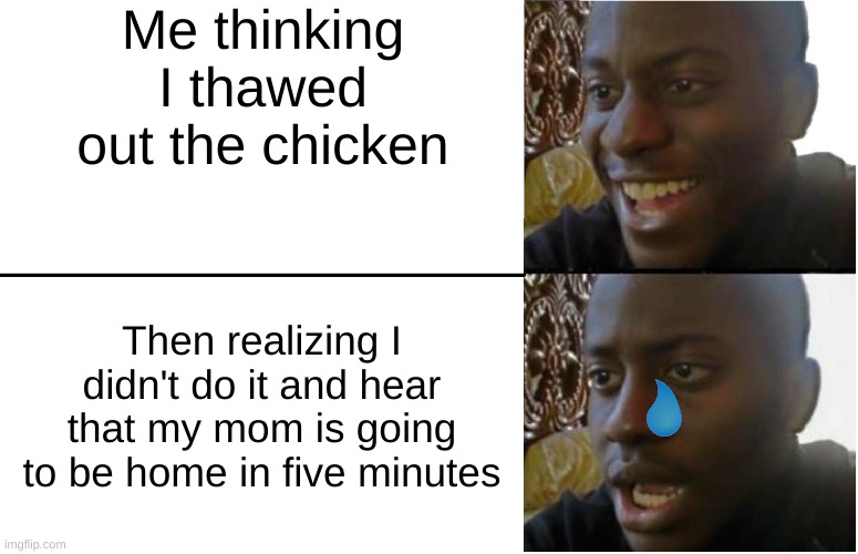 Disappointed Black Guy | Me thinking I thawed out the chicken; Then realizing I didn't do it and hear that my mom is going to be home in five minutes | image tagged in disappointed black guy | made w/ Imgflip meme maker