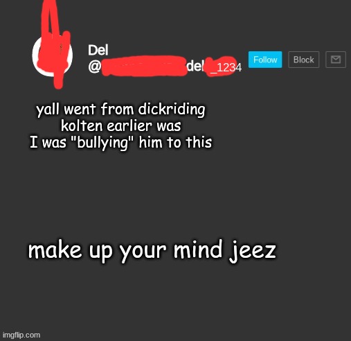 totally del | yall went from dickriding kolten earlier was I was "bullying" him to this; make up your mind jeez | image tagged in totally del | made w/ Imgflip meme maker