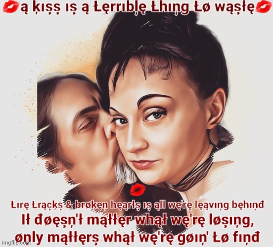 A Kiss is a Terrible Thing to Waste | image tagged in romantic kiss,broken heart,lovers,in love | made w/ Imgflip meme maker