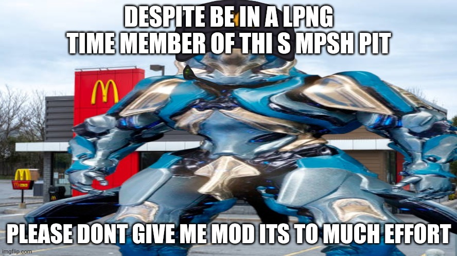 Im not spell | DESPITE BE IN A LPNG TIME MEMBER OF THI S MPSH PIT; PLEASE DONT GIVE ME MOD ITS TO MUCH EFFORT | image tagged in le gauss | made w/ Imgflip meme maker