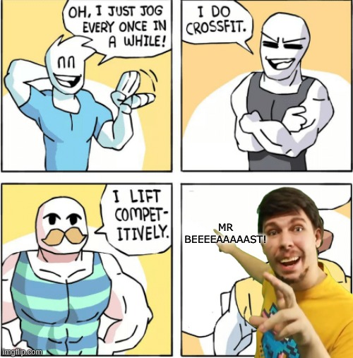 Increasingly buff | MR BEEEEAAAAAST! | image tagged in increasingly buff | made w/ Imgflip meme maker