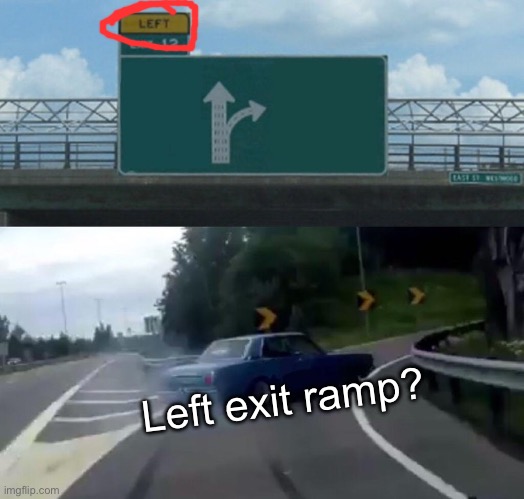 Left Exit 12 Off Ramp Meme | Left exit ramp? | image tagged in memes,left exit 12 off ramp | made w/ Imgflip meme maker