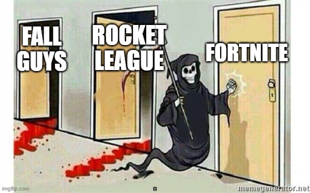 Grim Reaper Knocking Door | FORTNITE; ROCKET LEAGUE; FALL GUYS | image tagged in grim reaper knocking door | made w/ Imgflip meme maker