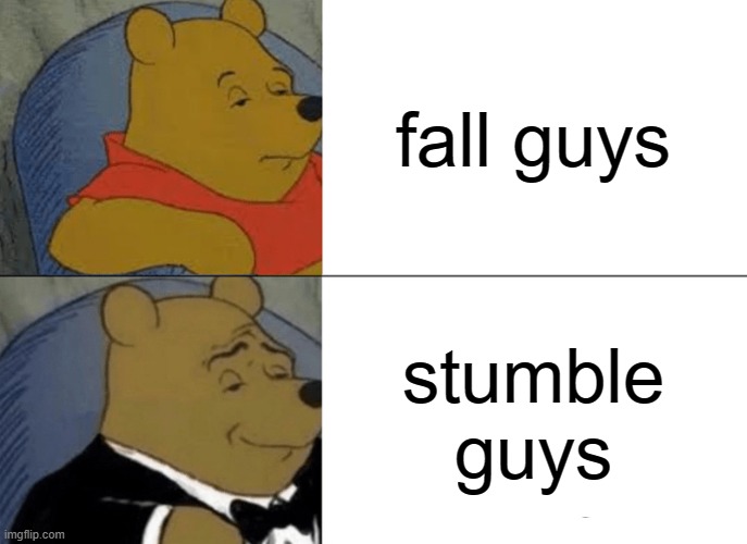 Tuxedo Winnie The Pooh | fall guys; stumble guys | image tagged in memes,tuxedo winnie the pooh | made w/ Imgflip meme maker