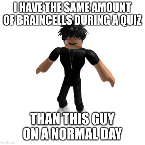 roblox slender(not friendly) | I HAVE THE SAME AMOUNT OF BRAINCELLS DURING A QUIZ THAN THIS GUY ON A NORMAL DAY | image tagged in roblox slender not friendly | made w/ Imgflip meme maker