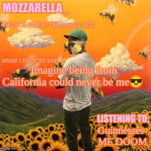Flower Boy | Imagine being from California could never be me😎; Guinnesses- MF DOOM | image tagged in flower boy | made w/ Imgflip meme maker