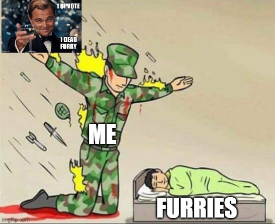 *internal suffering* | ME; FURRIES | image tagged in soldier protecting sleeping child,furry | made w/ Imgflip meme maker