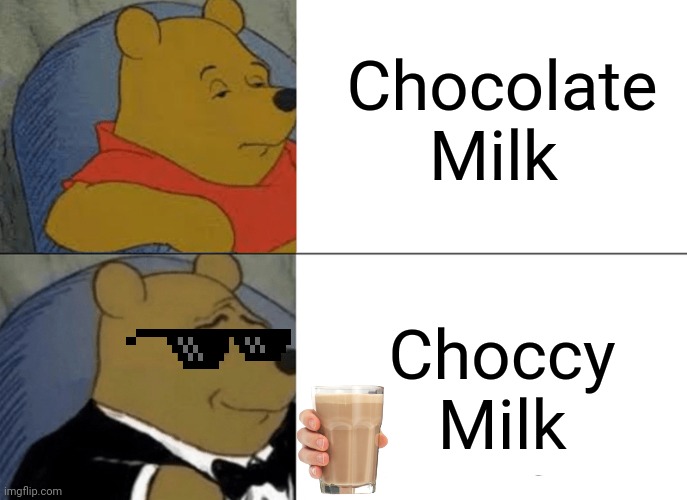 Tuxedo Winnie The Pooh Meme | Chocolate Milk; Choccy Milk | image tagged in memes,tuxedo winnie the pooh | made w/ Imgflip meme maker
