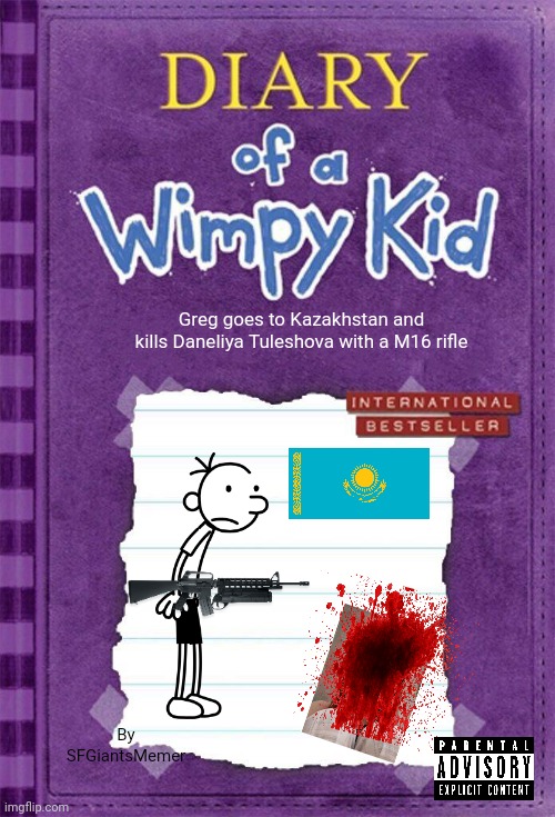 Diary of a Wimpy Kid Cover Template | Greg goes to Kazakhstan and kills Daneliya Tuleshova with a M16 rifle By SFGiantsMemer | image tagged in diary of a wimpy kid cover template | made w/ Imgflip meme maker