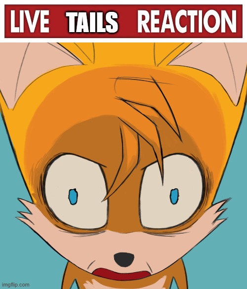 TAILS | image tagged in live x reaction,tails got trolled | made w/ Imgflip meme maker