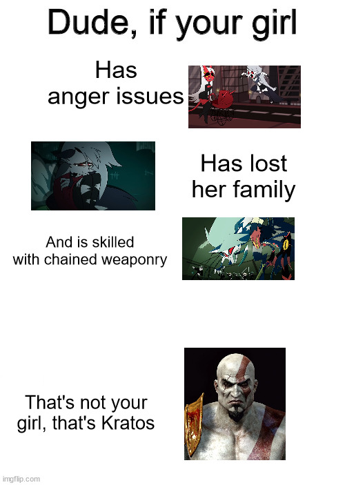 Dude if your girl |  Has anger issues; Has lost her family; And is skilled with chained weaponry; That's not your girl, that's Kratos | image tagged in dude if your girl,memes,helluva boss,furry memes | made w/ Imgflip meme maker