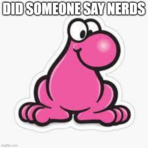 DID SOMEONE SAY NERDS | made w/ Imgflip meme maker