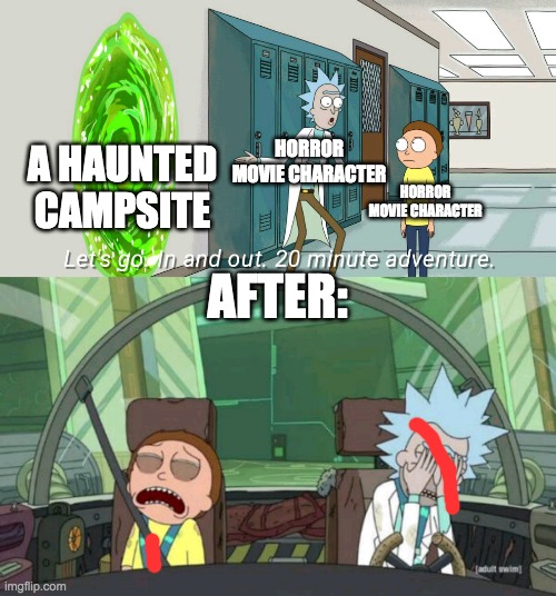 Every horror movie ever | HORROR MOVIE CHARACTER; A HAUNTED CAMPSITE; HORROR MOVIE CHARACTER; AFTER: | image tagged in rick and morty quick adventure,horror,horror movie,horror movies,tags,why are you reading this | made w/ Imgflip meme maker
