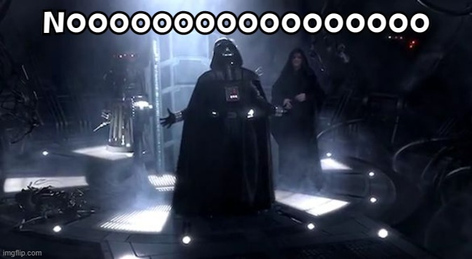 Vader nooooooooo | NOOOOOOOOOOOOOOOOO | image tagged in vader nooooooooo | made w/ Imgflip meme maker