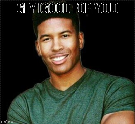 Low Tier God | GFY (GOOD FOR YOU) | image tagged in low tier god | made w/ Imgflip meme maker