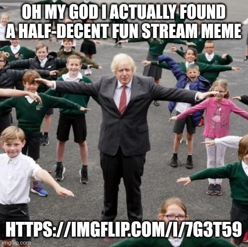 BoJo T-Posing with School Kids | OH MY GOD I ACTUALLY FOUND A HALF-DECENT FUN STREAM MEME; HTTPS://IMGFLIP.COM/I/7G3T59 | image tagged in bojo t-posing with school kids | made w/ Imgflip meme maker