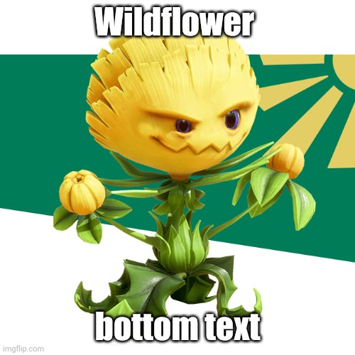 Wildflower; bottom text | made w/ Imgflip meme maker