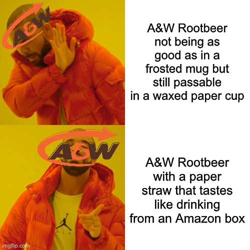 Paper straws suck A&W | A&W Rootbeer not being as good as in a frosted mug but still passable in a waxed paper cup; A&W Rootbeer with a paper straw that tastes like drinking from an Amazon box | image tagged in memes,drake hotline bling | made w/ Imgflip meme maker