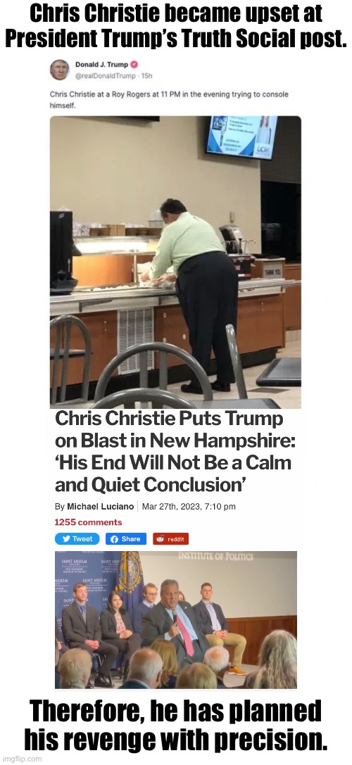 Folks, Chris Christie has a plan. | Chris Christie became upset at President Trump’s Truth Social post. Therefore, he has planned his revenge with precision. | image tagged in president trump,donald trump,chris christie,christie,revenge,presidential election | made w/ Imgflip meme maker