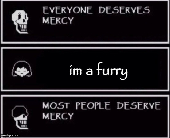 Everyone Deserves Mercy | im a furry | image tagged in everyone deserves mercy,memes,anti furry | made w/ Imgflip meme maker