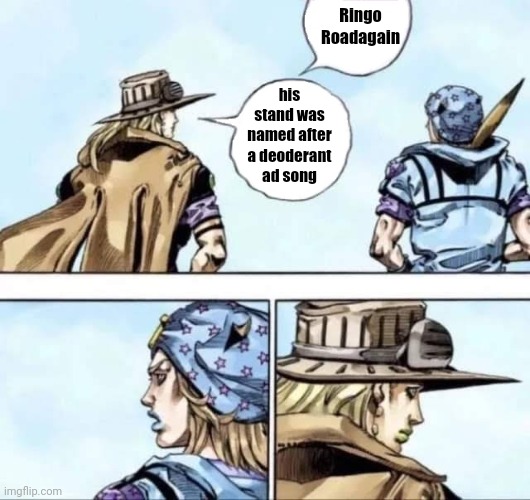 Gyro telling some facts to Johnny | Ringo Roadagain; his stand was named after a deoderant ad song | image tagged in gyro telling some facts to johnny | made w/ Imgflip meme maker