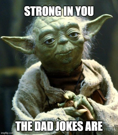 Star Wars Yoda | STRONG IN YOU; THE DAD JOKES ARE | image tagged in memes,star wars yoda | made w/ Imgflip meme maker