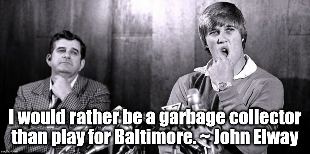 He said what....? | I would rather be a garbage collector than play for Baltimore. ~ John Elway | image tagged in nfl | made w/ Imgflip meme maker