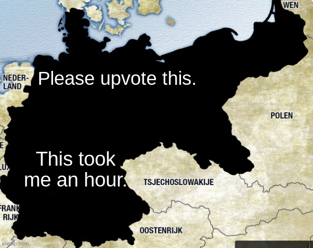 Yes, Im upvote begging but its hard work | Please upvote this. This took me an hour. | image tagged in germany,ww1,memes,oh wow are you actually reading these tags | made w/ Imgflip meme maker