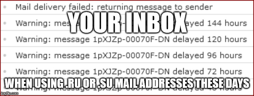EMAIL DISCRIMINATION | YOUR INBOX; WHEN USING .RU OR .SU MAIL ADDRESSES THESE DAYS | image tagged in russia,in soviet russia,soviet union,soviet russia,soviet,email | made w/ Imgflip meme maker
