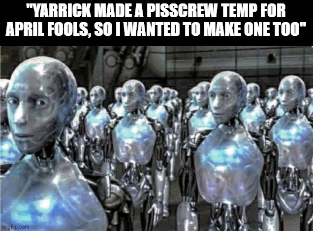 it was spacefanatic who started the whole idea | "YARRICK MADE A PISSCREW TEMP FOR APRIL FOOLS, SO I WANTED TO MAKE ONE TOO" | image tagged in self-proclaimed free thinkers | made w/ Imgflip meme maker