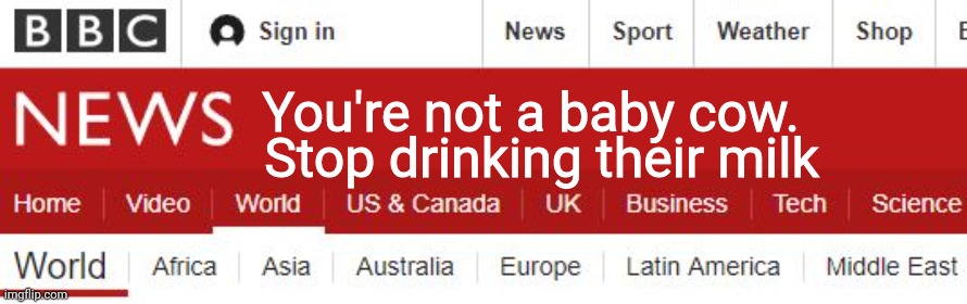 We Don't Need No Milk | Stop drinking their milk; You're not a baby cow. | image tagged in bbc headline | made w/ Imgflip meme maker