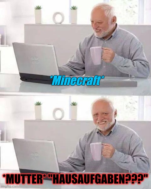 Hide the Pain Harold | *Minecraft*; *MUTTER* "HAUSAUFGABEN???" | image tagged in memes,hide the pain harold | made w/ Imgflip meme maker