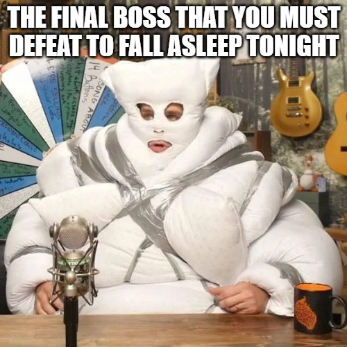 pillowman | THE FINAL BOSS THAT YOU MUST DEFEAT TO FALL ASLEEP TONIGHT | image tagged in pillowman | made w/ Imgflip meme maker