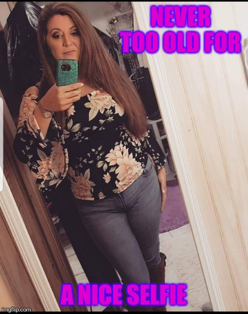 Granny selfie | NEVER TOO OLD FOR; A NICE SELFIE | image tagged in granny rissa | made w/ Imgflip meme maker