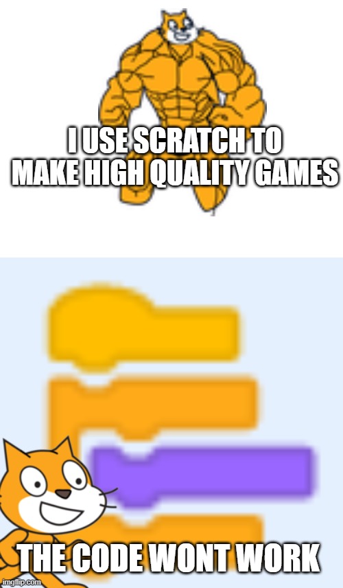 scratch meme | I USE SCRATCH TO MAKE HIGH QUALITY GAMES; THE CODE WONT WORK | image tagged in scratch blocks | made w/ Imgflip meme maker