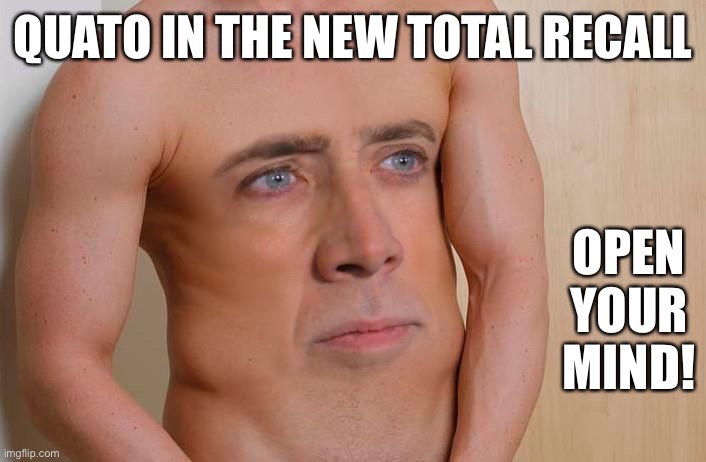 Cage Belly | QUATO IN THE NEW TOTAL RECALL; OPEN YOUR MIND! | image tagged in cage belly | made w/ Imgflip meme maker