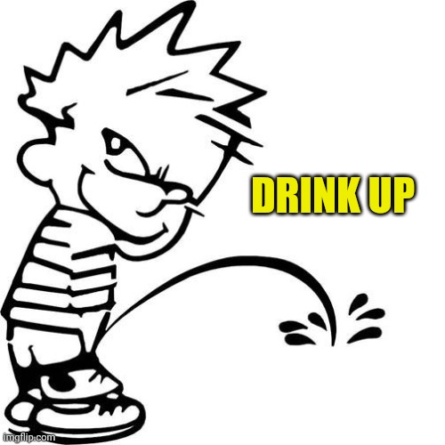 Calvin Peeing | DRINK UP | image tagged in calvin peeing | made w/ Imgflip meme maker