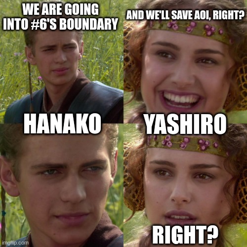 SPOILERS for those who have not read the manga | WE ARE GOING INTO #6'S BOUNDARY; AND WE'LL SAVE AOI, RIGHT? YASHIRO; HANAKO; RIGHT? | image tagged in anikin padme,anime,tbhk,memes | made w/ Imgflip meme maker