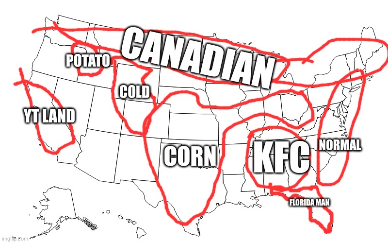 a map of the usa made made by my perspective. | CANADIAN; POTATO; COLD; YT LAND; KFC; NORMAL; CORN; FLORIDA MAN | image tagged in map of usa | made w/ Imgflip meme maker