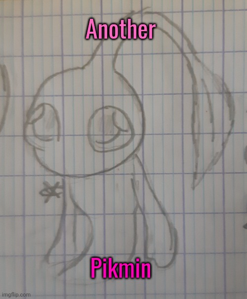 Pikmin | Another; Pikmin | image tagged in pikmin | made w/ Imgflip meme maker