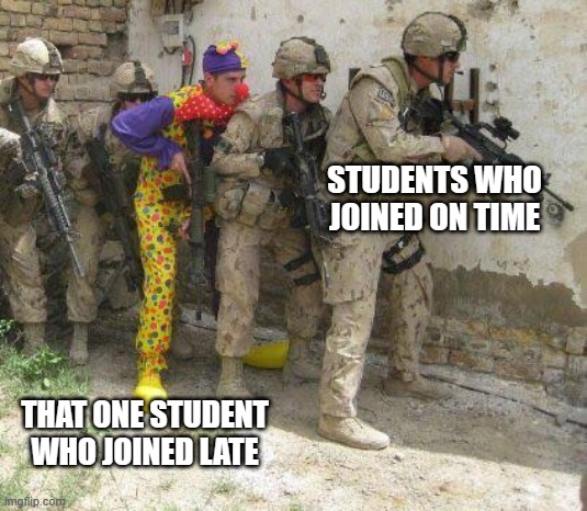 late joinee | STUDENTS WHO JOINED ON TIME; THAT ONE STUDENT WHO JOINED LATE | image tagged in army clown,student,coding,teacher,classroom | made w/ Imgflip meme maker