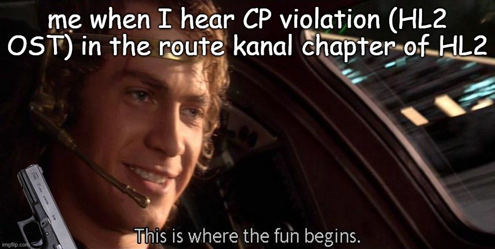 CP violation is a banger and probably one of the best songs in HL2 | me when I hear CP violation (HL2 OST) in the route kanal chapter of HL2 | image tagged in this is where the fun begins | made w/ Imgflip meme maker