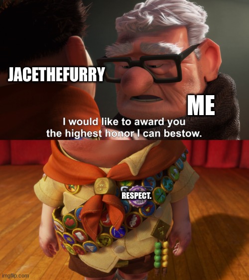 Highest Honor | JACETHEFURRY ME RESPECT. | image tagged in highest honor | made w/ Imgflip meme maker