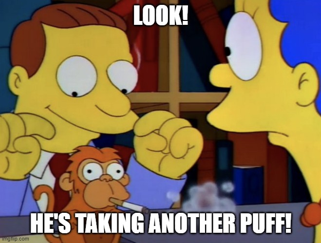 Another puff | LOOK! HE'S TAKING ANOTHER PUFF! | image tagged in the simpsons,smoking monkey | made w/ Imgflip meme maker