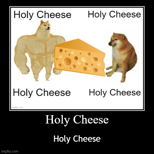 Holy Cheese | Holy Cheese | Holy Cheese | image tagged in funny,demotivationals | made w/ Imgflip demotivational maker