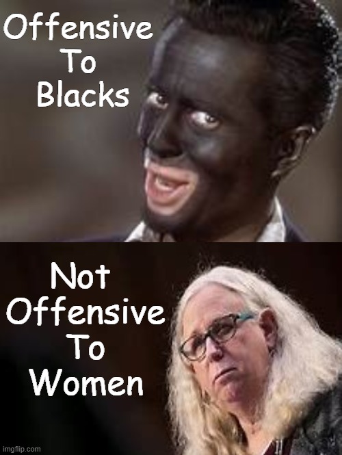 Two Standards of Trigger Points? | Offensive 
To 
Blacks; Not 
Offensive
To
Women | image tagged in politics,political humor,blackface,men and women,offensive,triggered | made w/ Imgflip meme maker