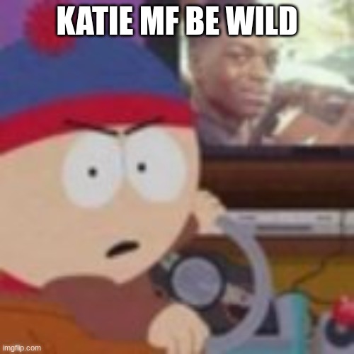 my nibba in christ | KATIE MF BE WILD | image tagged in my nibba in christ | made w/ Imgflip meme maker